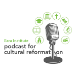 Ezra Institute Podcast for Cultural Refromation